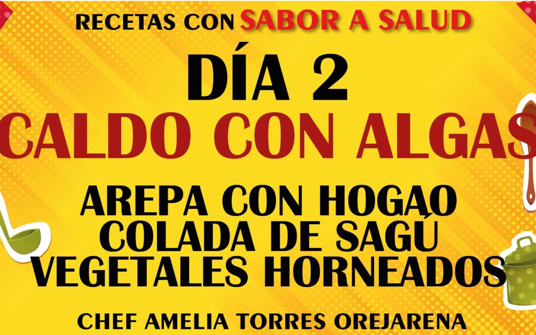 DIA 2-CALDO CON ALGAS-AREPA CON HOGAO-COLADA SAGÚ-VEGETALES HORNEADOS-MAZORCA SANCOCHADA Y ASADA