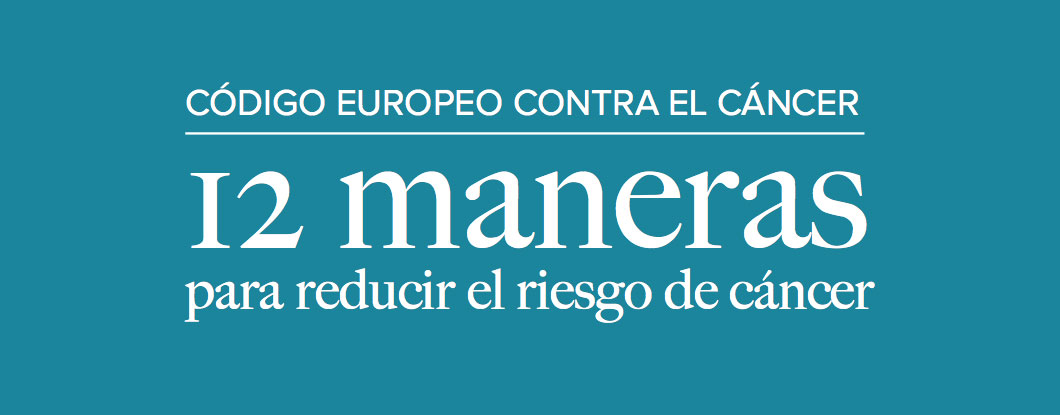 CODIGO EUROPEO CONTRA EL CXNCER – ESTILOS DE VIDA SALUDABLE